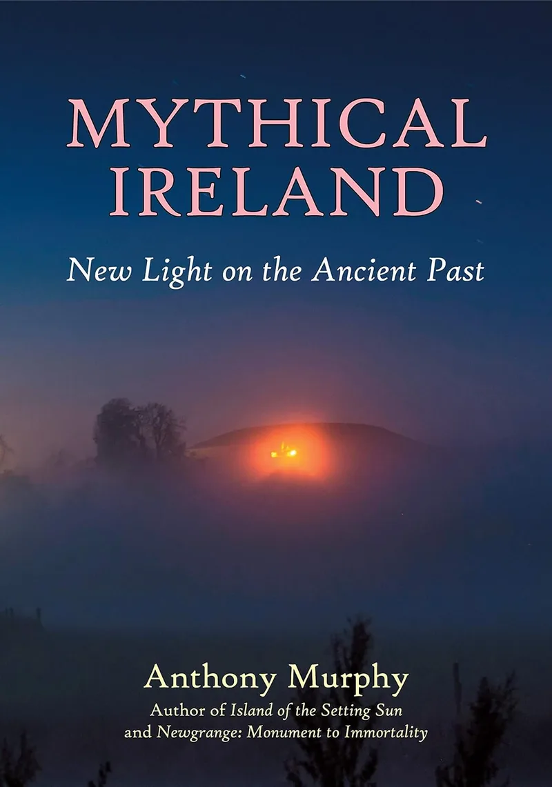 Book cover: Mythical Ireland: New Light on the Ancient Past by Anthony Murphy.